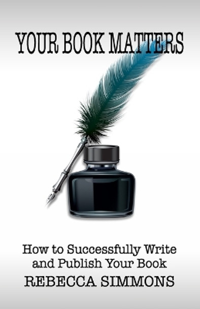 Your Book Matters: How To Successfully Write and Publish Your Book by Rebecca Simmons 9798986917306