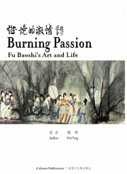 Burning Passion Fu Baoshi's Art and Life by Hui Pang 9798987135358