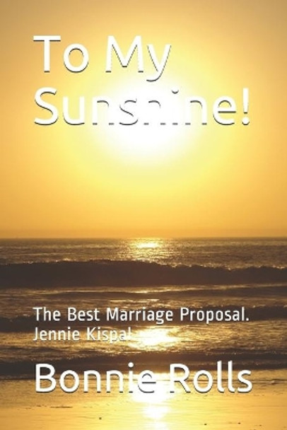 To My Sunshine!: The Best Marriage Proposal. Jennie Kispal by Jennie Kispal 9798639988776