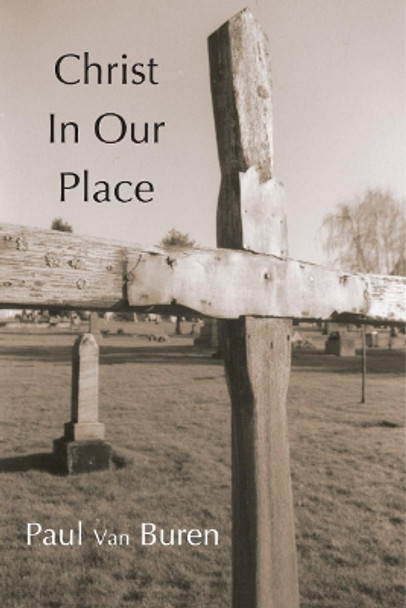 Christ in Our Place: The Substitutionary Character of Calvin's Doctrine of Reonciliation by Paul Van Buren 9781592440535