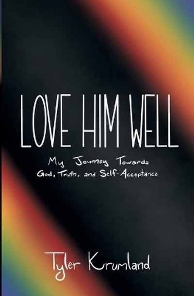 Love Him Well: My Journey Towards God, Truth, and Self-Acceptance by Tyler Krumland 9798646914881