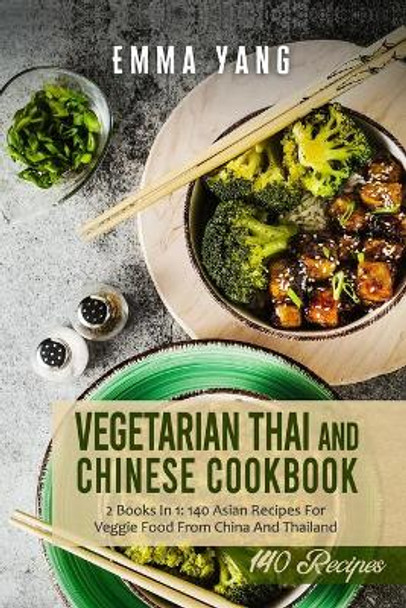 Vegetarian Thai And Chinese Cookbook: 2 Books In 1: 140 Asian Recipes For Veggie Food From China And Thailand by Emma Yang 9798500013941