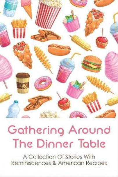 Gathering Around The Dinner Table: A Collection Of Stories With Reminiscences & American Recipes: American Recipes Cookbook by Annett Taitt 9798531050762