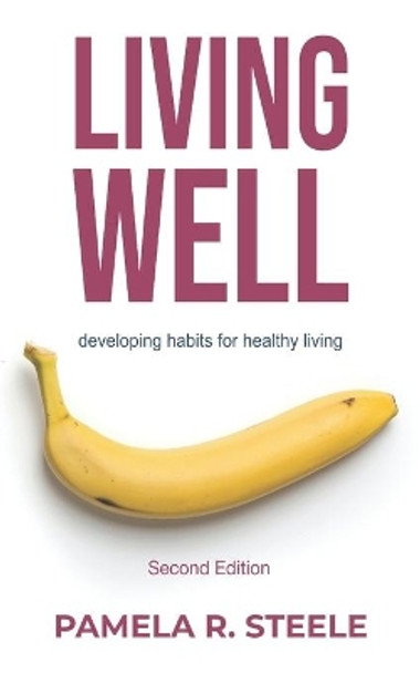 Living Well: Developing Habits For Healthy Living by Pamela R Steele 9798563420441