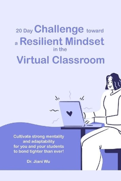 20 Day Challenge Toward a Resilient Mindset in the Virtual Classroom: Cultivate Strong Mentality and Adaptability for You and Your Students to Bond Tighter than Ever! by Jenny Stanley 9798565448818