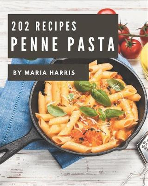 202 Penne Pasta Recipes: Penne Pasta Cookbook - Your Best Friend Forever by Maria Harris 9798567542101