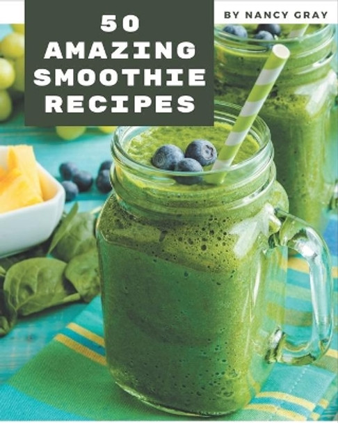 50 Amazing Smoothie Recipes: Cook it Yourself with Smoothie Cookbook! by Nancy Gray 9798573337371