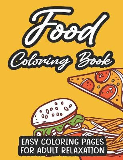 Food Coloring Book Easy Coloring Pages For Adult Relaxation: Calming Food Illustrations And Designs To Color For Stress Relief, Tasty Coloring Pages For Adults by Jennifer Lee 9798575670193