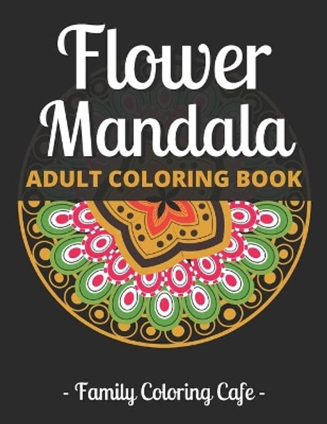 Flower Mandala Adult Coloring Book: 100 Mandala Coloring Books For Adults: Adult Coloring Book Featuring Beautiful Mandalas Designed to Soothe the Soul: Intricate Patterns For Relaxation And Stress Relief by Family Coloring Cafe 9798566413105