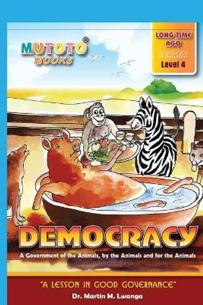 Democracy: A Government of the Animals, by the Animals and for the Animals by Dr Martin M Lwanga 9798594036215