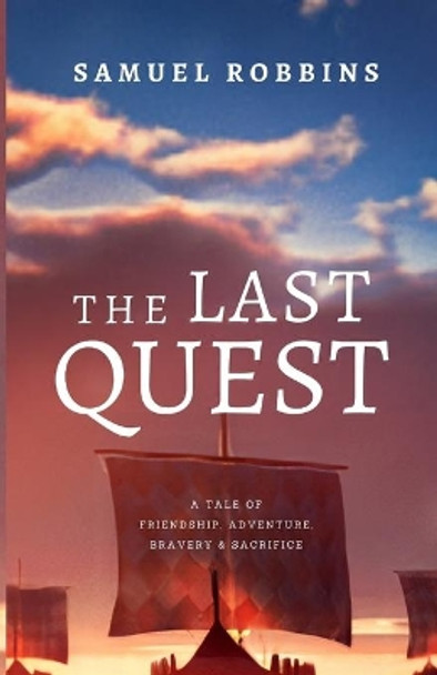The Last Quest: A Tale of Friendship, Adventure, Bravery, & Sacrifice by Samuel Robbins 9798555559500