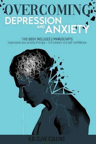 Overcoming Depression and Anxiety: THIS BOOK INCLUDES 2 MANUSCRIPTS Depression Anxiety Therapy+Self Esteem and Self Confidence by Clive Collins 9798555497567