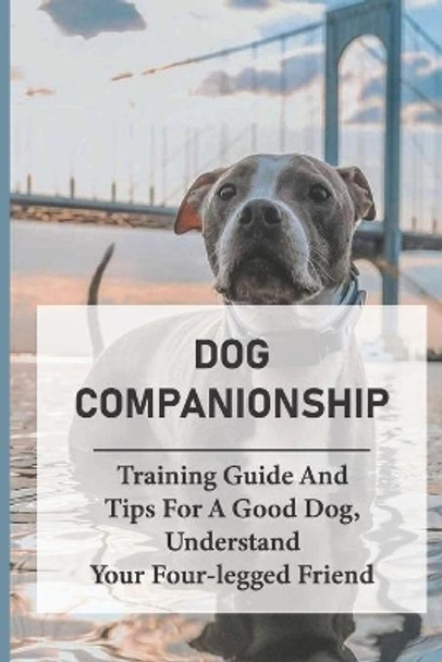 Dog Companionship: Training Guide And Tips For A Good Dog, Understand Your Four-legged Friend: How To Live With A Dog by Lorenzo Noorani 9798451548943