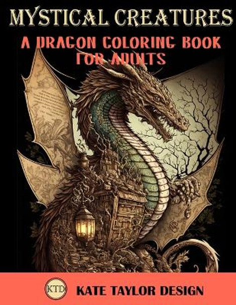 Mystical Creatures: Dragon Coloring Book for Adults: A Fantasy Adult Coloring Book by Kate Taylor Design 9798373784092