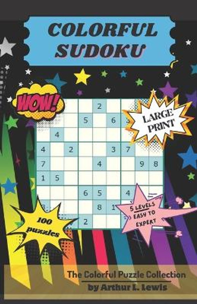 Colorful Sudoku: 100 Sudoku Puzzles from Easy to Expert by Arthur L Lewis 9798396547452