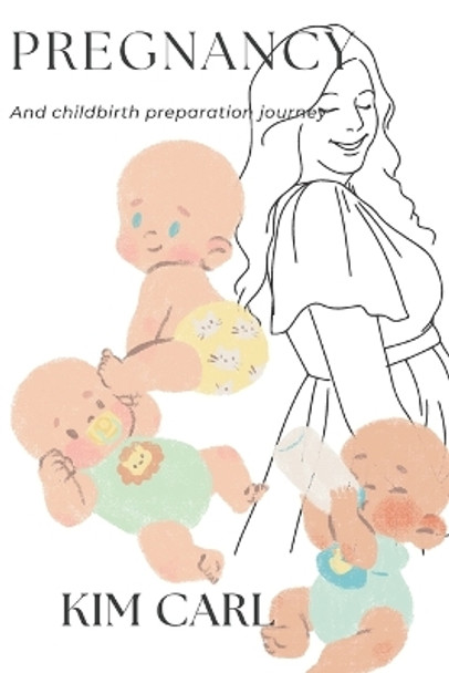 Pregnancy and childbirth preparation journey for women especially for first pregnancy by Kim Carl 9798355389185