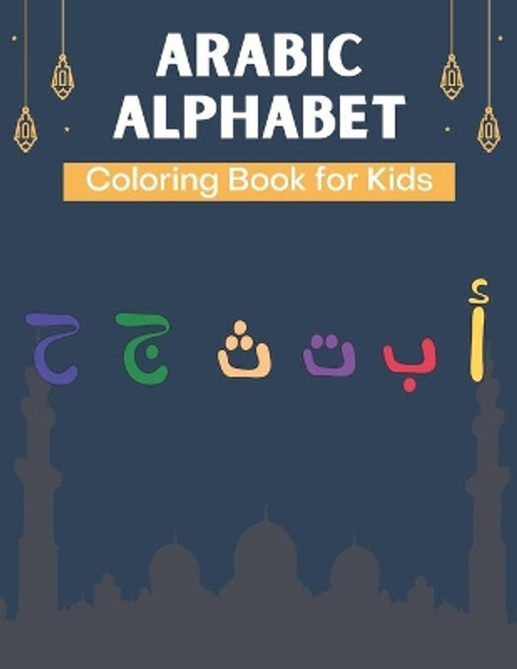 Arabic Alphabet Coloring Book for Kids: A Fun Alif Baa Taa Coloring Book for Learning Arabic Letters Alif Baa Taa coloring book For Kids, Preschool and Kindergarten. A practice book for kids of all ages. by Mh Creation House 9798417028311