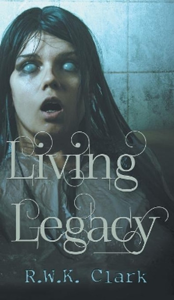 Living Legacy: Among the Dead by R W K Clark 9781948312202