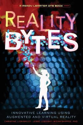 Reality Bytes: Innovative Learning Using Augmented and Virtual Reality by Christine Lion-Bailey 9781949595918