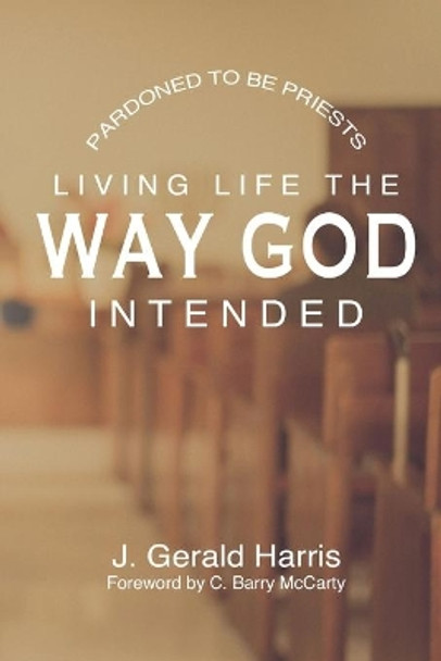 Pardoned to be Priests: Living life the way God intended by J Gerald Harris 9781954022041