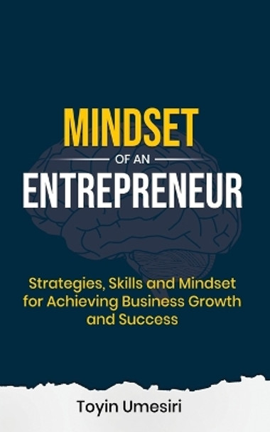 Mindset of an Entrepreneur: Strategies, Skills, and Mindset for Achieving Business Growth and Success by Toyin Umesiri 9781959658009