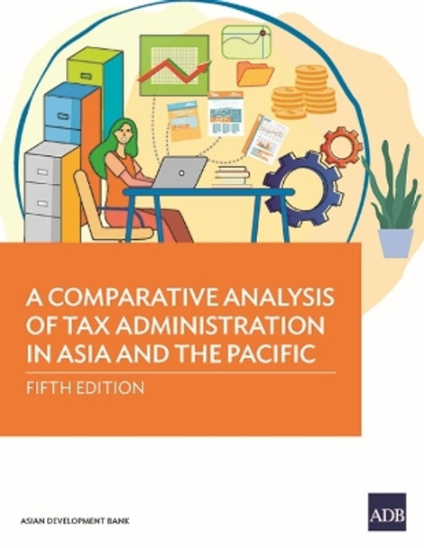A Comparative Analysis of Tax Administration in Asia and the Pacific: Fifth Edition by Asian Development Bank 9789292695170