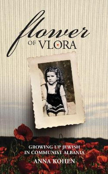 Flower of Vlora: Growing up Jewish in Communist Albania by Anna Kohen 9789493276246