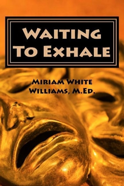 Waiting To Exhale: Facing Fear and Finding Joy - The New Normal by Miriam White Williams M Ed 9781983902505