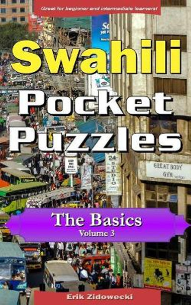 Swahili Pocket Puzzles - The Basics - Volume 3: A Collection of Puzzles and Quizzes to Aid Your Language Learning by Erik Zidowecki 9781979710374