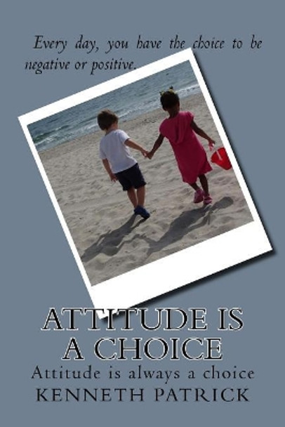 Attitude Is a Choice by Kenneth Allen Patrick 9781979922296