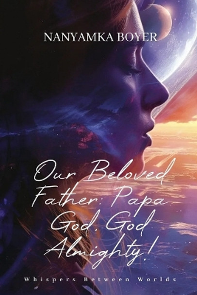 Our Beloved Father: Papa God, God Almighty! by Troy J Boyer 9781983456633