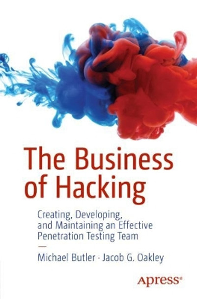 The Business of Hacking: Creating, Developing, and Maintaining an Effective Penetration Testing Team by Michael Butler 9798868801730
