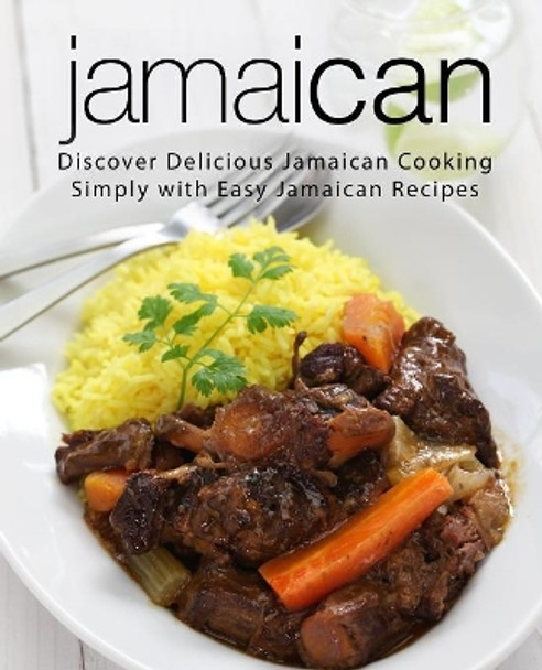 Jamaican: Discover Delicious Jamaican Cooking Simply with Easy Jamaican Recipes (2nd Edition) by Booksumo Press 9781797787749