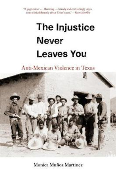 The Injustice Never Leaves You: Anti-Mexican Violence in Texas by Monica Munoz Martinez