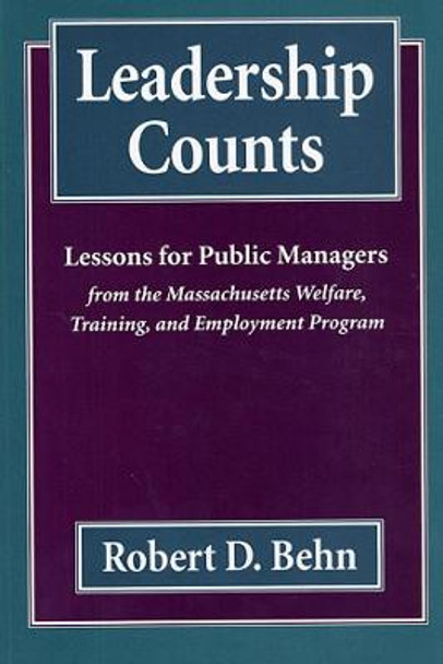 Leadership Counts: Lessons for Public Managers from the Massachusetts Welfare, Training, and Employment Program by Robert D. Behn