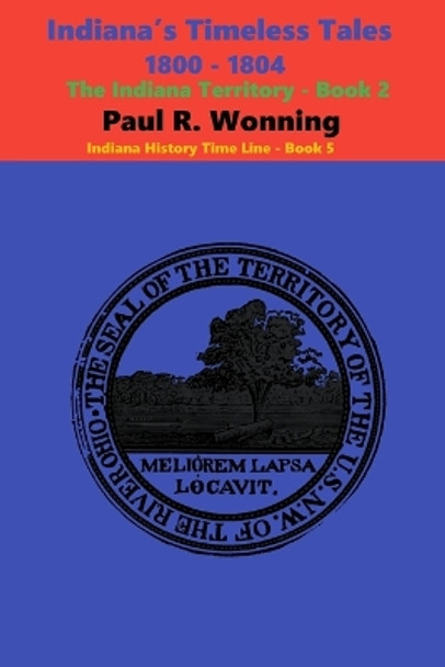 Indiana's Timeless Tales - 1800 - 1804: The Indiana Territory - Book 2 by Paul Wonning 9798731349581