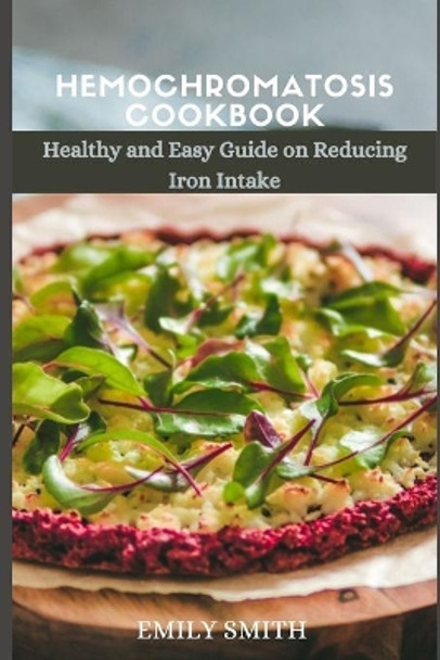 Hemochromatosis Cookbook: Healthy and Easy Guide on Reducing Iron intake by Emily Smith 9798734716472