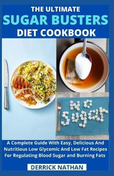 The Ultimate Sugar Busters Diet Cookbook: A Complete Guide With Easy, Delicious And Nutritious Low Glycemic And Low Fat Recipes For Regulating Blood Sugar and Burning Fats by Derrick Nathan 9798736059713