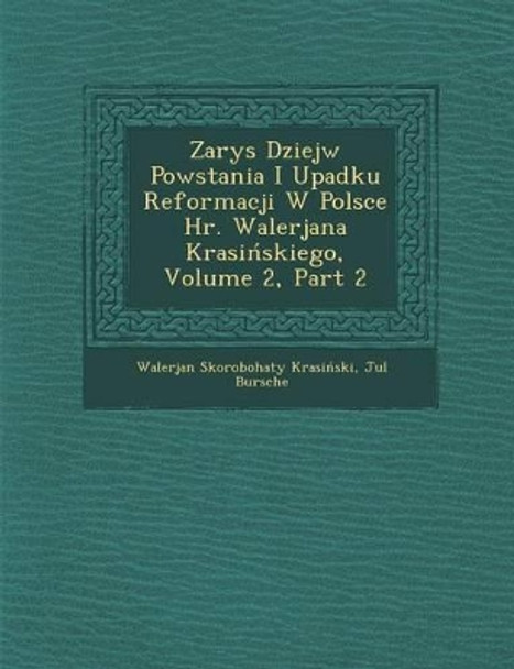 Zarys Dziej W Powstania I Upadku Reformacji W Polsce HR. Walerjana Krasi Skiego, Volume 2, Part 2 by Walerjan Skorobohaty Krasiski 9781286961810