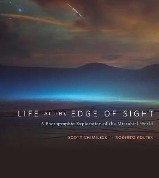 Life at the Edge of Sight: A Photographic Exploration of the Microbial World by Scott Chimileski