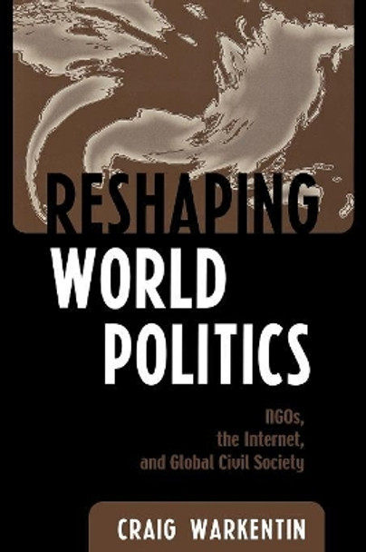 Reshaping World Politics: NGOs, the Internet, and Global Civil Society by Craig Warkentin 9780742509726