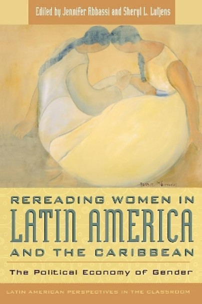 Rereading Women in Latin America and the Caribbean: The Political Economy of Gender by Jennifer Abbassi 9780742510753