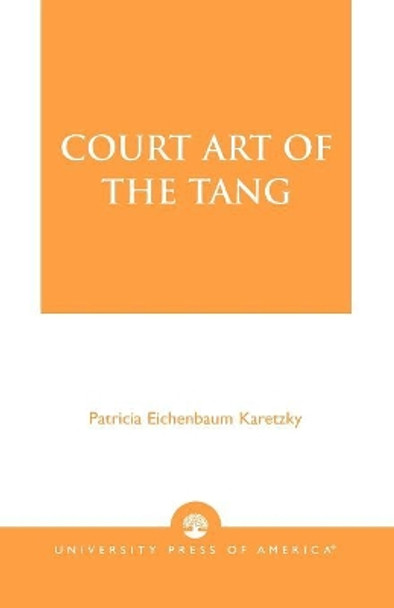 Court Art of the Tang by Patricia Eichenbaum Karetzky 9780761802013