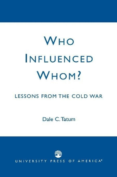 Who Influenced Whom?: Lessons from the Cold War by Dale C. Tatum 9780761824442