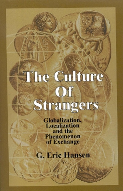 The Culture of Strangers: Globalization, Localization and the Phenomenon of Exchange by G. Eric Hansen 9780761822059