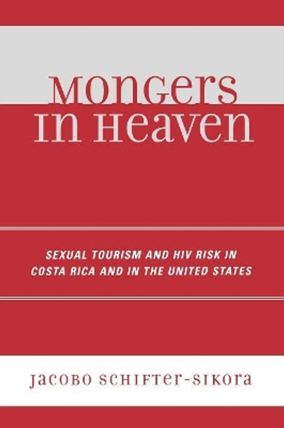 Mongers in Heaven: Sexual Tourism and HIV Risk in Costa Rica and in the United States by Jacobo Schifter-Sikora 9780761835974