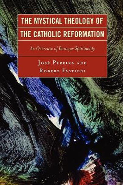 The Mystical Theology of the Catholic Reformation: An Overview of Baroque Spirituality by Jose Pereira 9780761835134