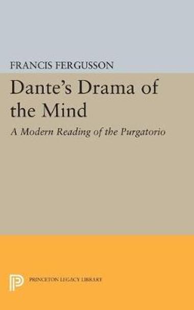 Dante's Drama of the Mind: A Modern Reading of the Purgatorio by Francis Fergusson