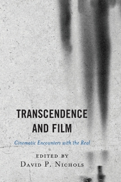 Transcendence and Film: Cinematic Encounters with the Real by David P. Nichols 9781498580014