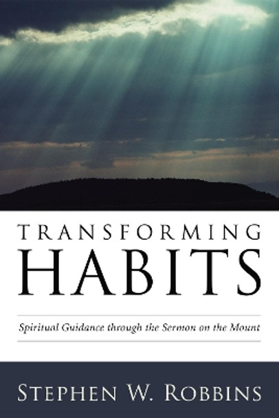 Transforming Habits: Spiritual Guidance Through the Sermon on the Mount by Stephen W Robbins 9781606083239